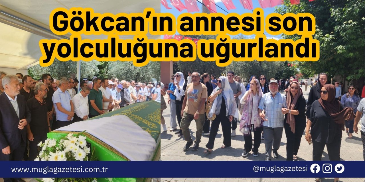 Gökcan’ın annesi son yolculuğuna uğurlandı