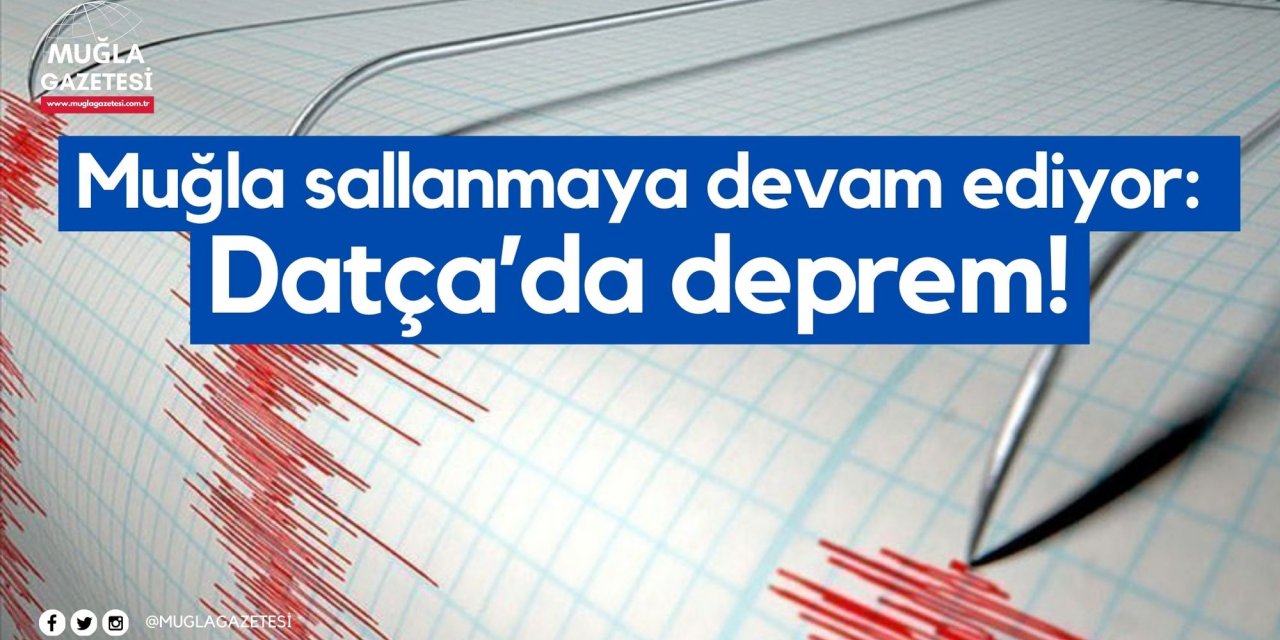 Muğla sallanmaya devam ediyor: Datça’da deprem