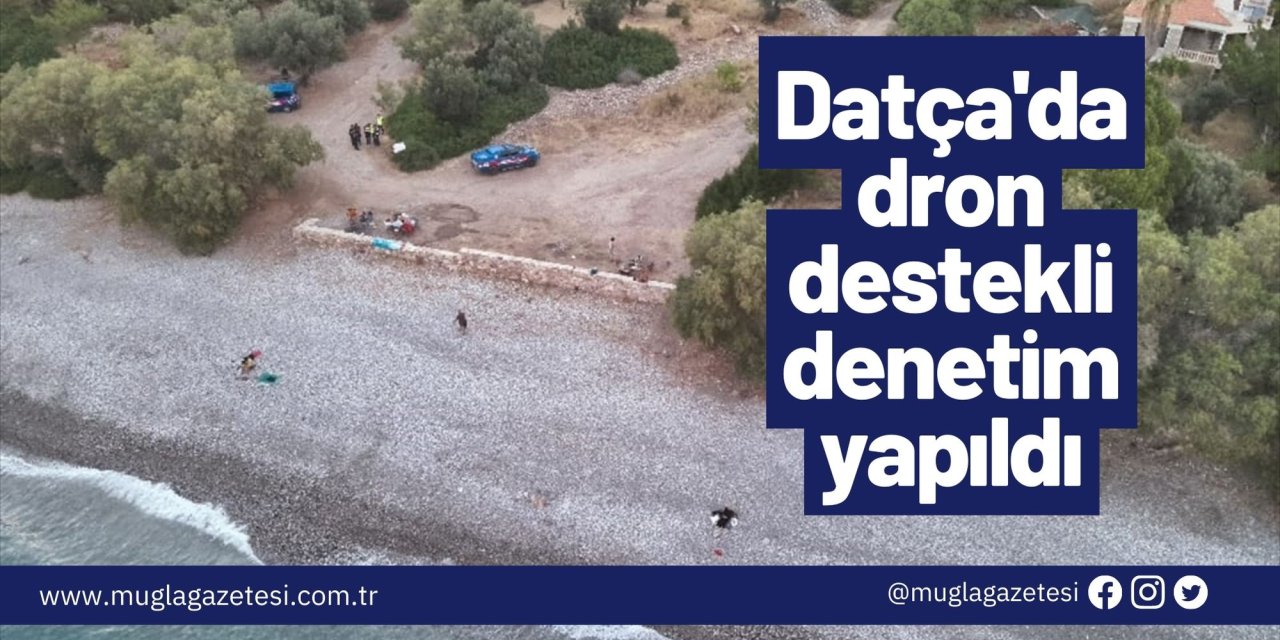 Datça'da dron destekli denetim yapıldı
