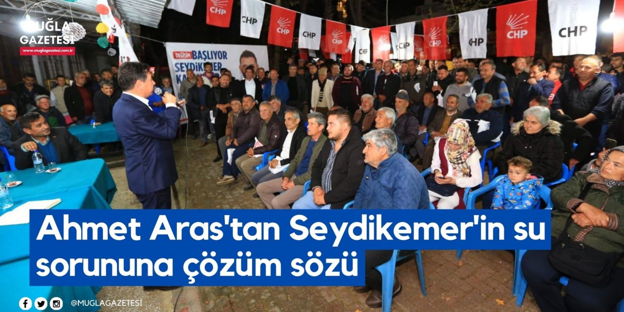 Ahmet Aras'tan Seydikemer'in su sorununa çözüm sözü