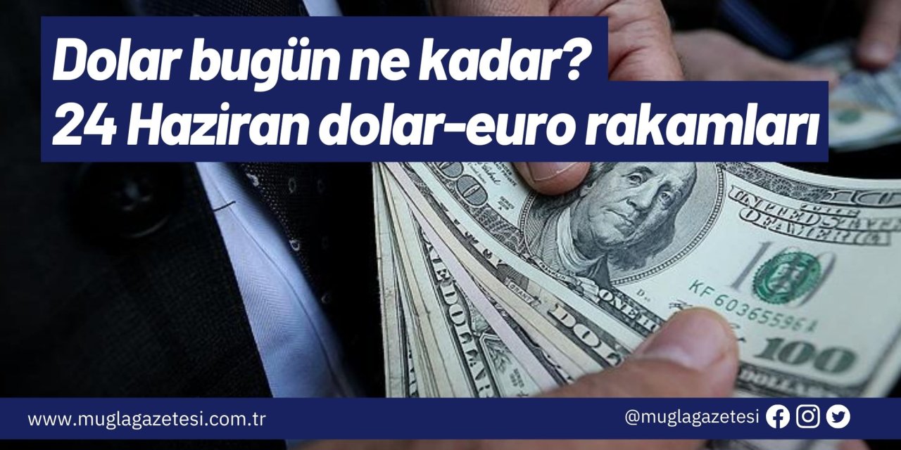 Dolar bugün ne kadar? 24 Haziran canlı dolar-euro rakamları