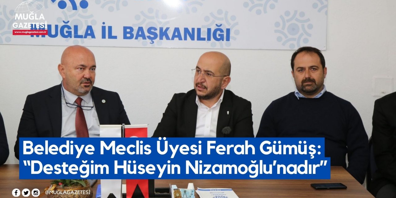 Belediye Meclis Üyesi Ferah Gümüş: “Desteğim Hüseyin Nizamoğlu’nadır”