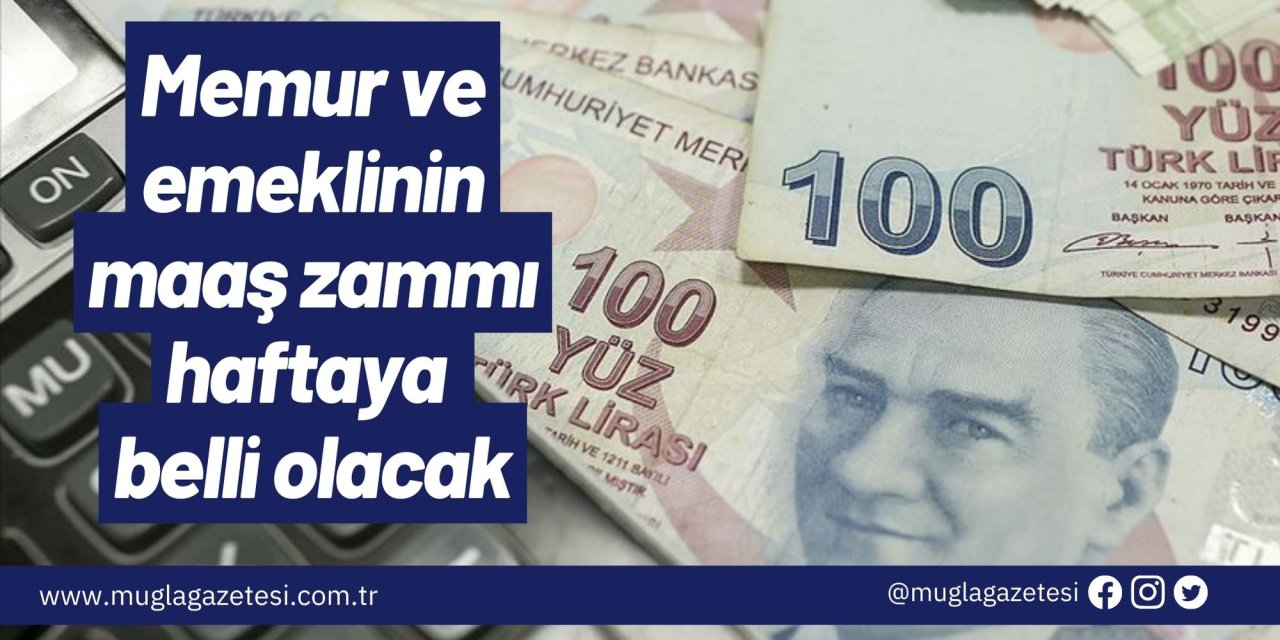 Memur ve emeklinin maaş zammı haftaya belli olacak