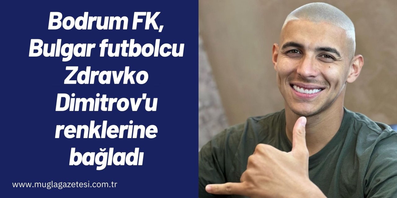 Bodrum FK, Bulgar futbolcu Zdravko Dimitrov'u renklerine bağladı