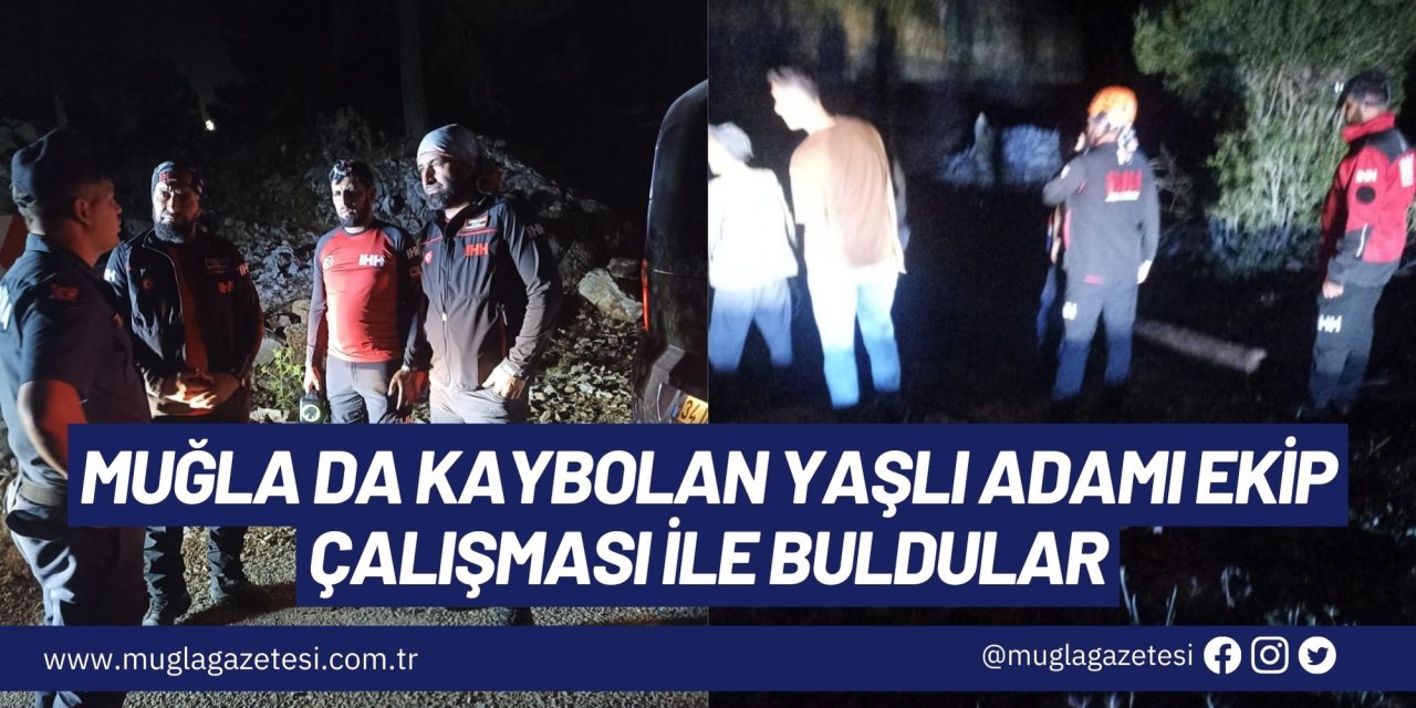 MUĞLA DA KAYBOLAN YAŞLI ADAMI EKİP ÇALIŞMASI İLE BULDULAR