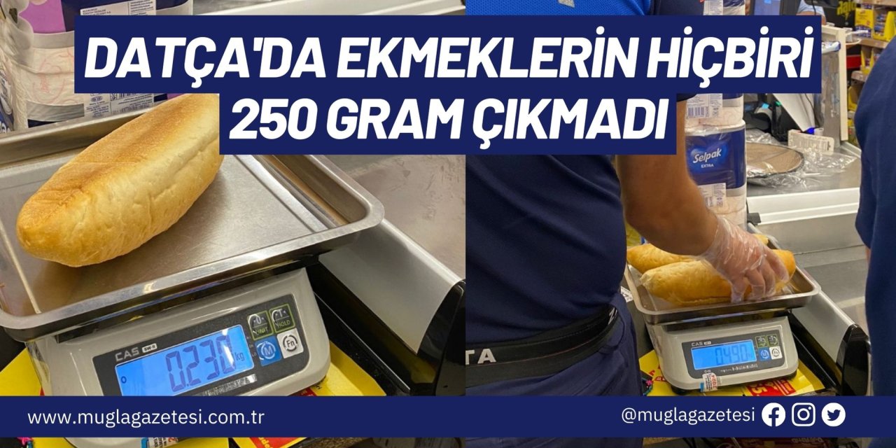 DATÇA'DA EKMEKLERİN HİÇBİRİ 250 GRAM ÇIKMADI