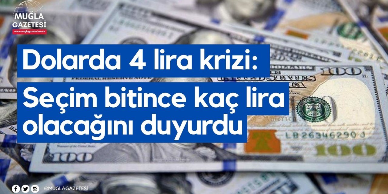Dolarda 4 lira krizi: Seçim bitince kaç lira olacağını duyurdu