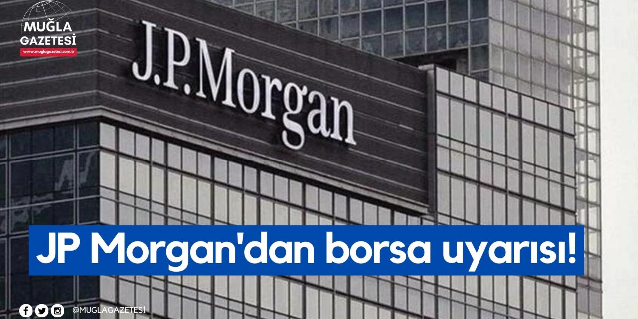 JP Morgan'dan borsa uyarısı!