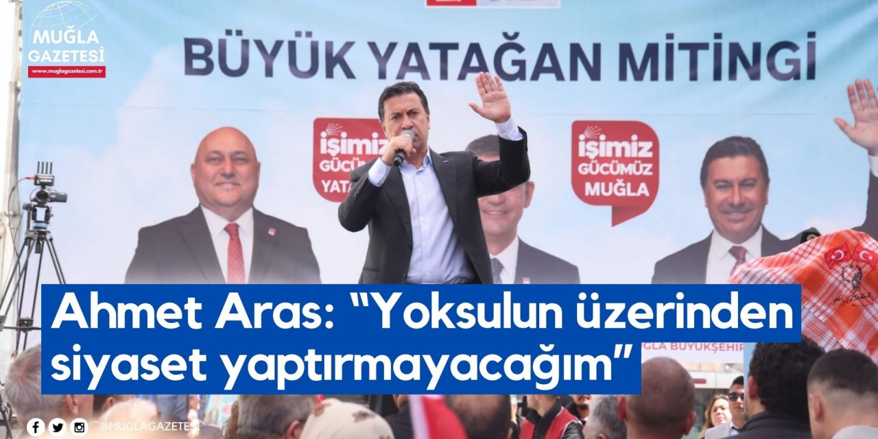 Ahmet Aras: “Yoksulun üzerinden siyaset yaptırmayacağım”
