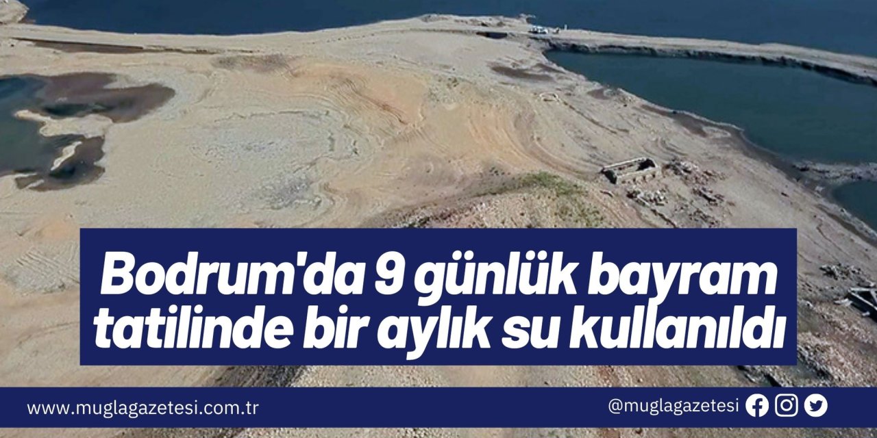 Bodrum'da 9 günlük bayram tatilinde bir aylık su kullanıldı
