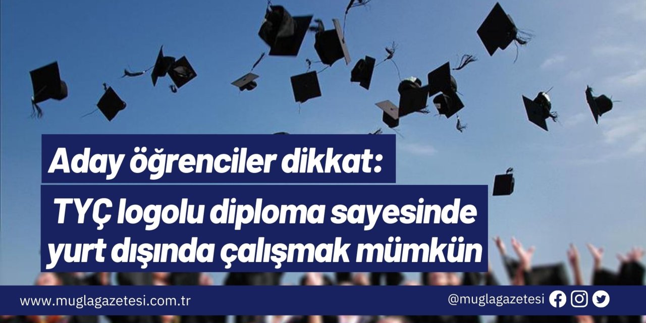 Aday öğrenciler dikkat: TYÇ logolu diploma sayesinde yurt dışında çalışmak mümkün