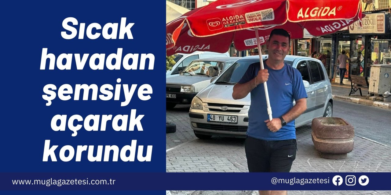 Sıcak havadan şemsiye açarak korundu