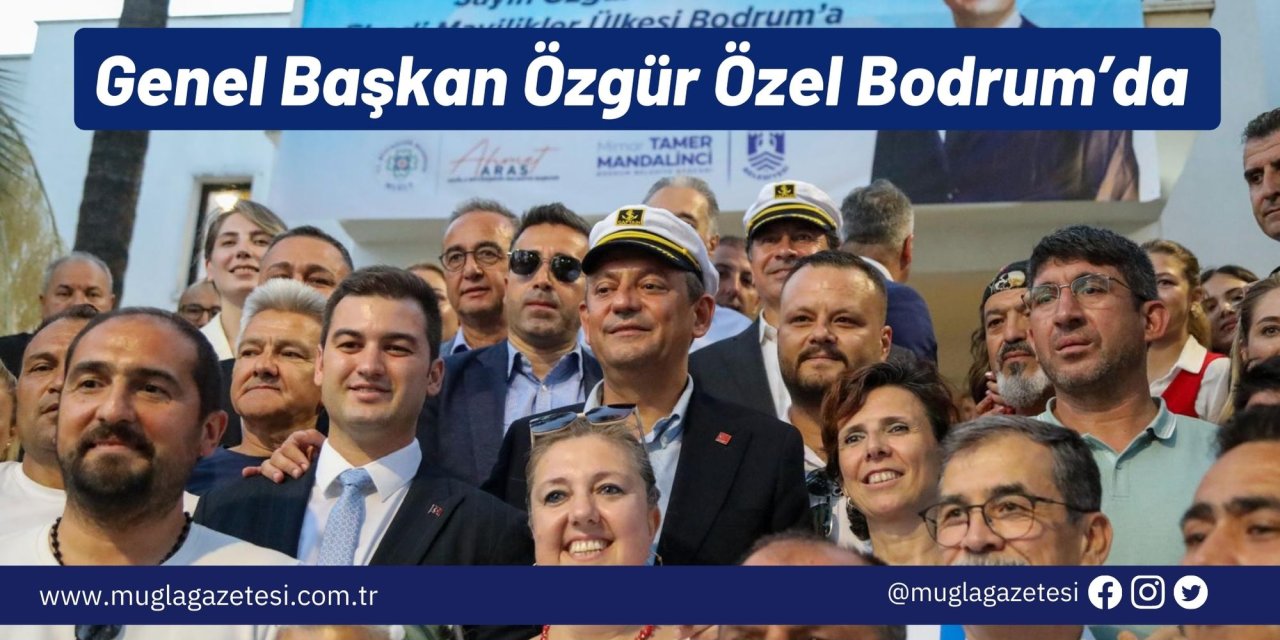 Genel Başkan Özgür Özel Bodrum’da