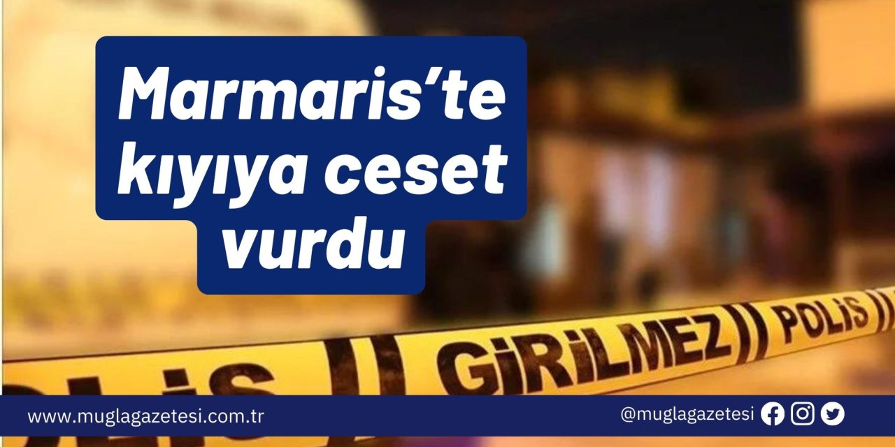 Marmaris’te kıyıya ceset vurdu