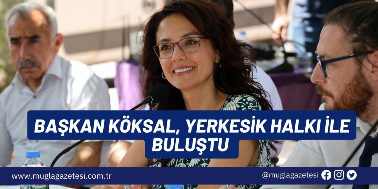 BAŞKAN KÖKSAL, YERKESİK HALKI İLE BULUŞTU