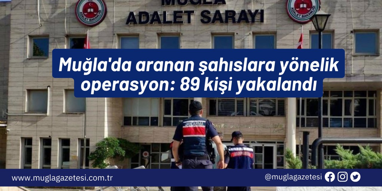 Muğla'da aranan şahıslara yönelik operasyon: 89 kişi yakalandı