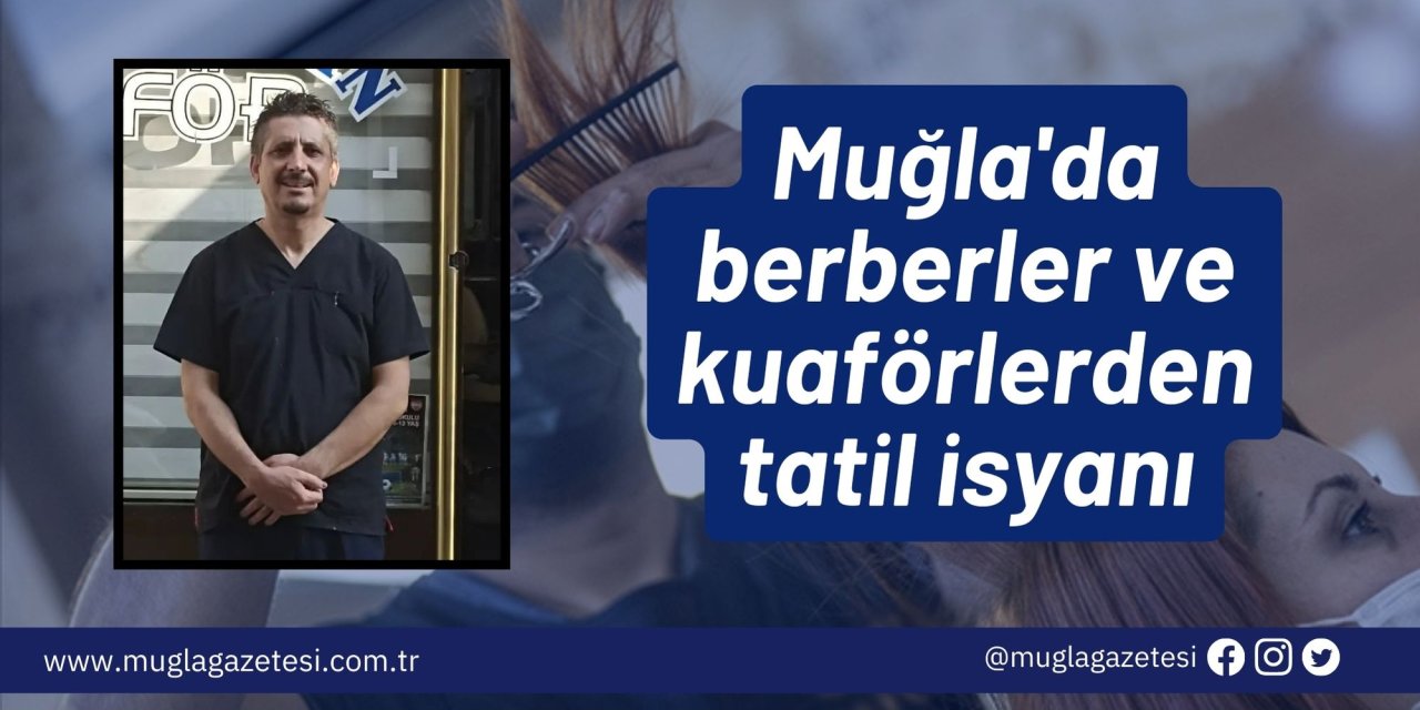 Muğla'da berberler ve kuaförlerden tatil isyanı
