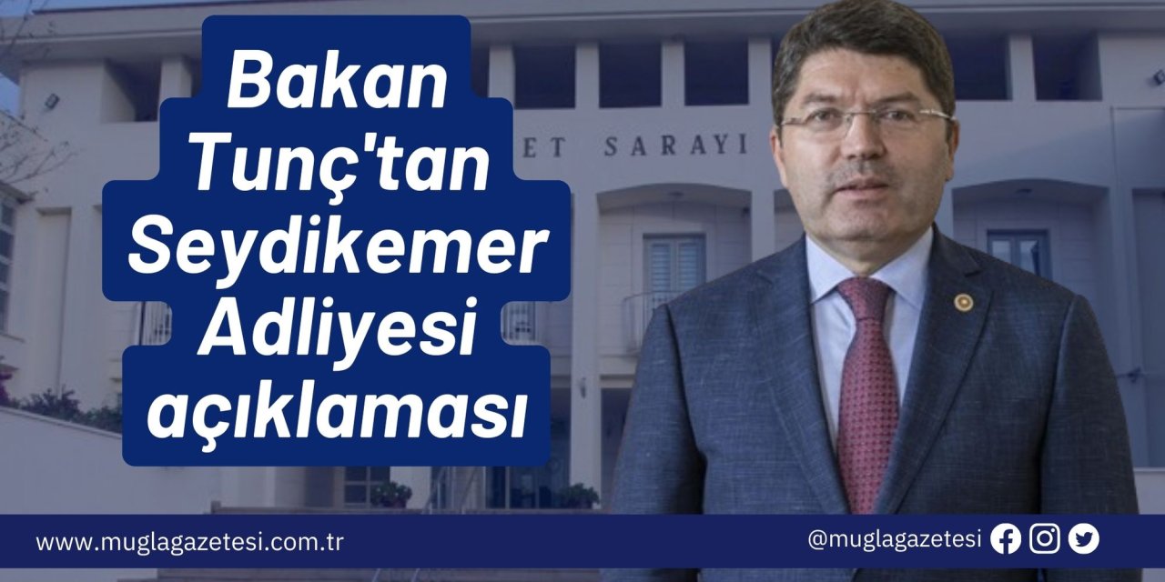 Bakan Tunç'tan Seydikemer Adliyesi açıklaması