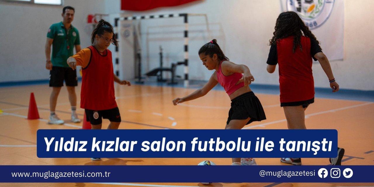 Yıldız kızlar salon futbolu ile tanıştı