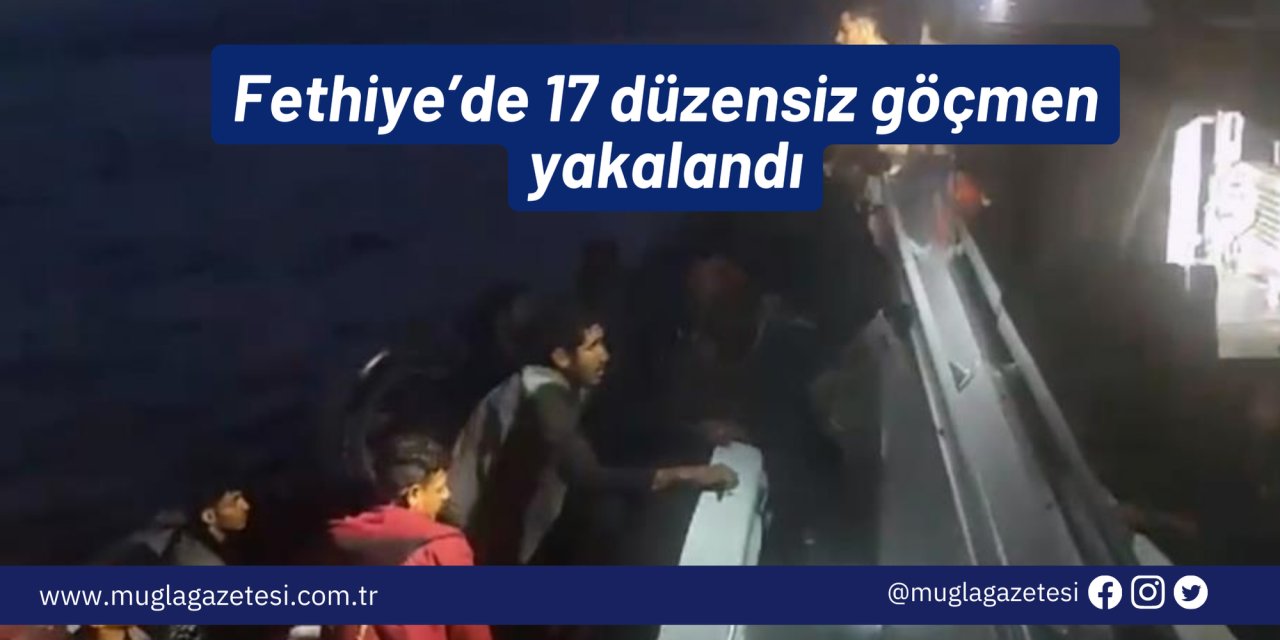 Fethiye’de 17 düzensiz göçmen yakalandı
