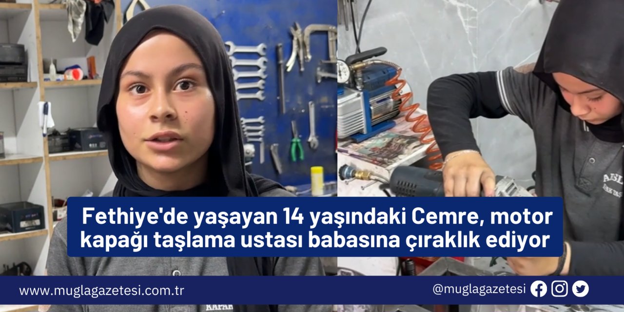 Fethiye'de yaşayan 14 yaşındaki Cemre, motor kapağı taşlama ustası babasına çıraklık ediyor