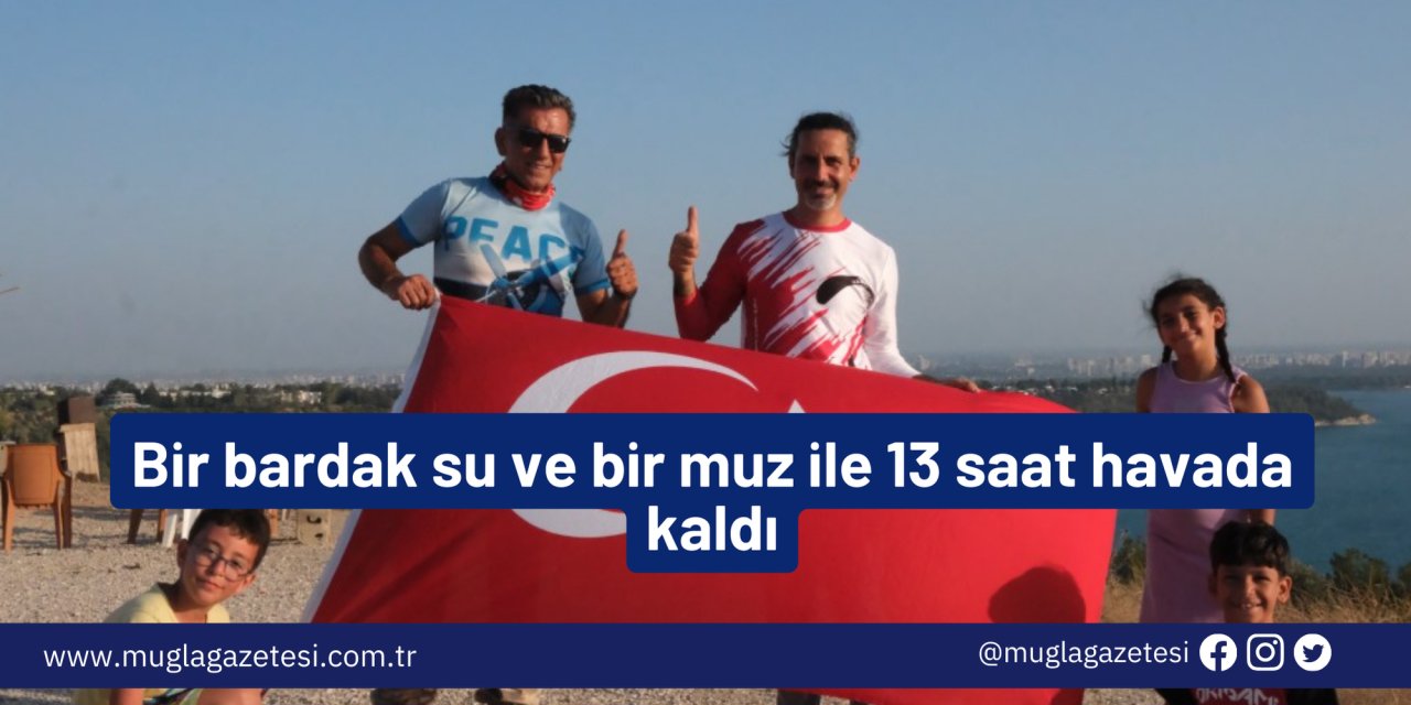 Bir bardak su ve bir muz ile 13 saat havada kaldı