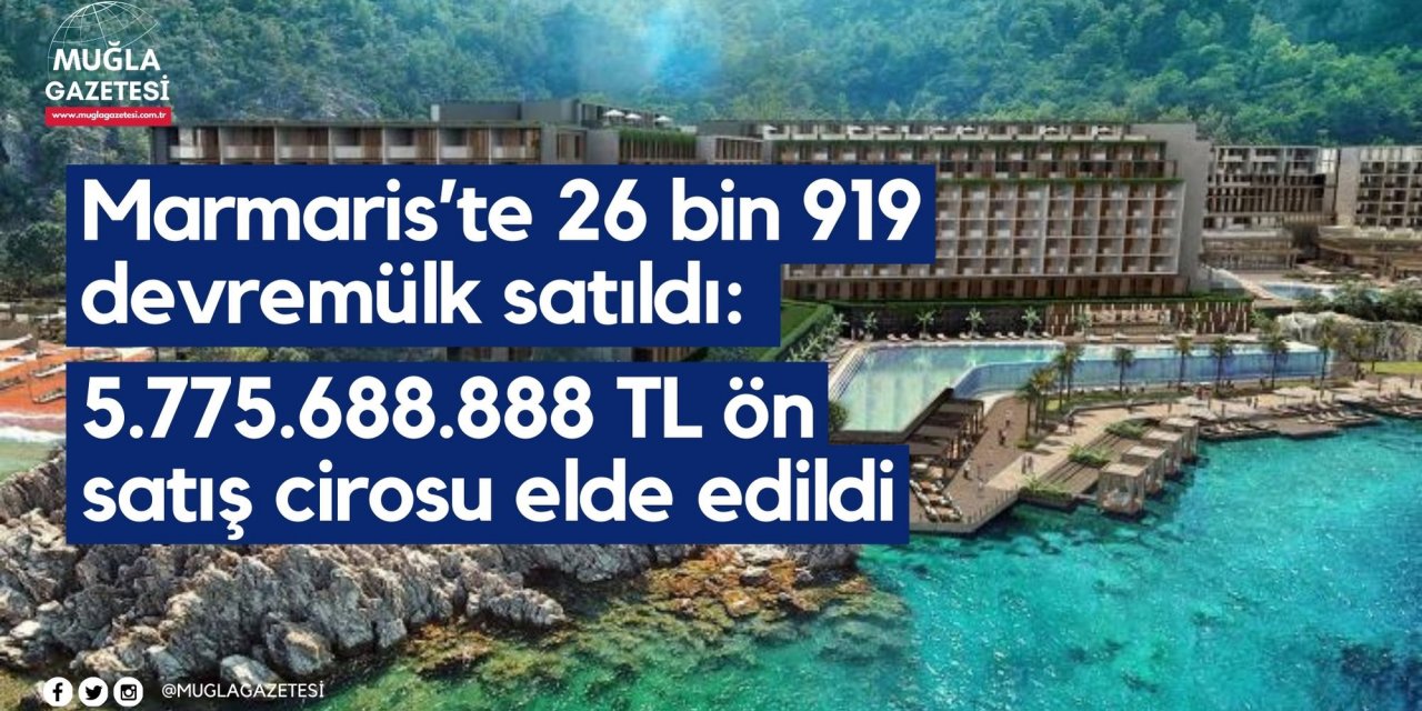 Marmaris’te 26 bin 919 devremülk satıldı: 5.775.688.888 TL ön satış cirosu elde edildi