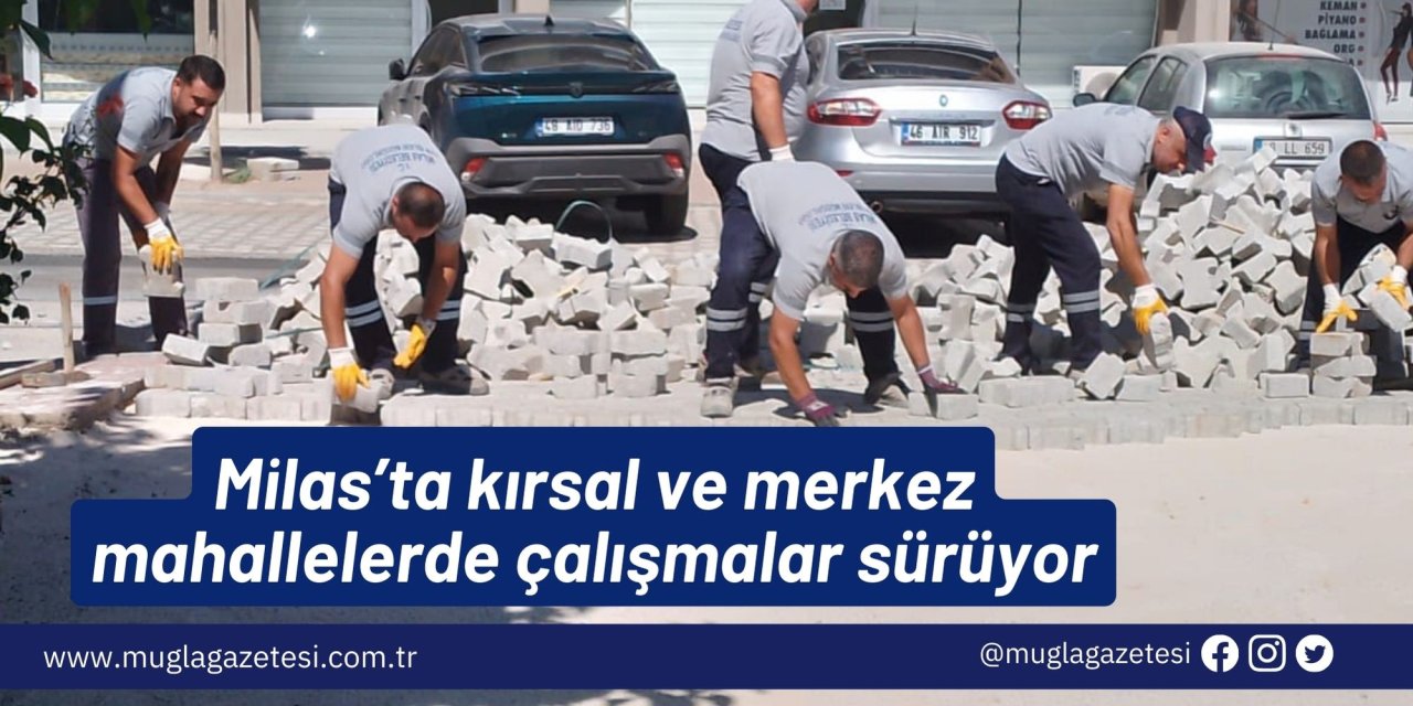 Milas’ta kırsal ve merkez mahallelerde çalışmalar sürüyor
