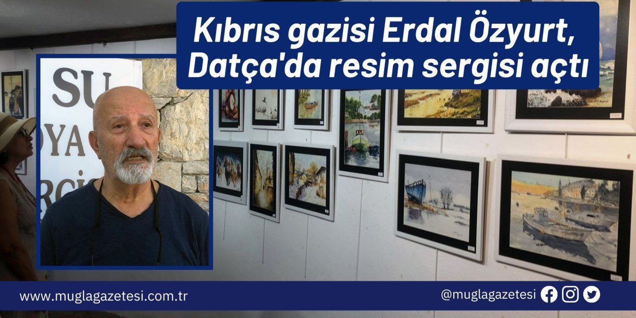 Kıbrıs gazisi Erdal Özyurt, Datça'da resim sergisi açtı