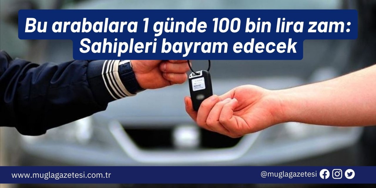 Bu arabalara 1 günde 100 bin lira zam: Sahipleri bayram edecek