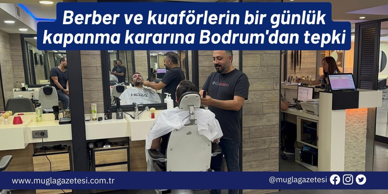 Berber ve kuaförlerin bir günlük kapanma kararına Bodrum'dan tepki
