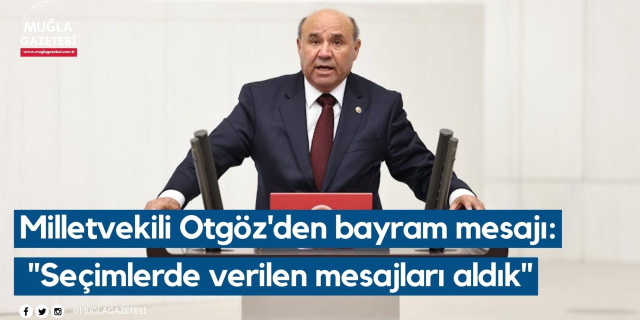 Milletvekili Otgöz'den bayram mesajı: "Seçimlerde verilen mesajları aldık"