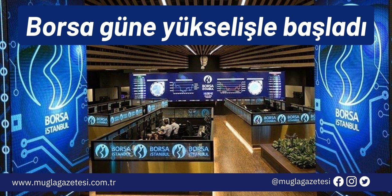 Borsa güne yükselişle başladı