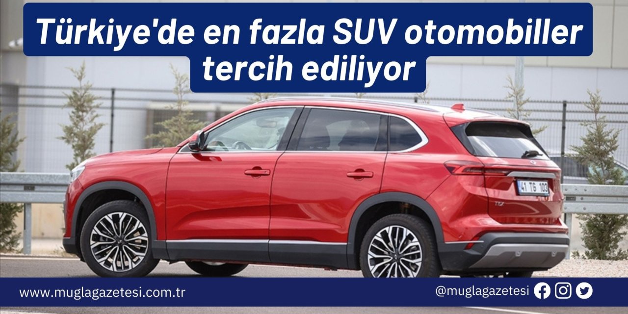 Türkiye'de en fazla SUV otomobiller tercih ediliyor