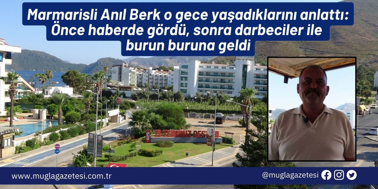 Marmarisli Anıl Berk o gece yaşadıklarını anlattı: Önce haberde gördü, sonra darbeciler ile burun buruna geldi