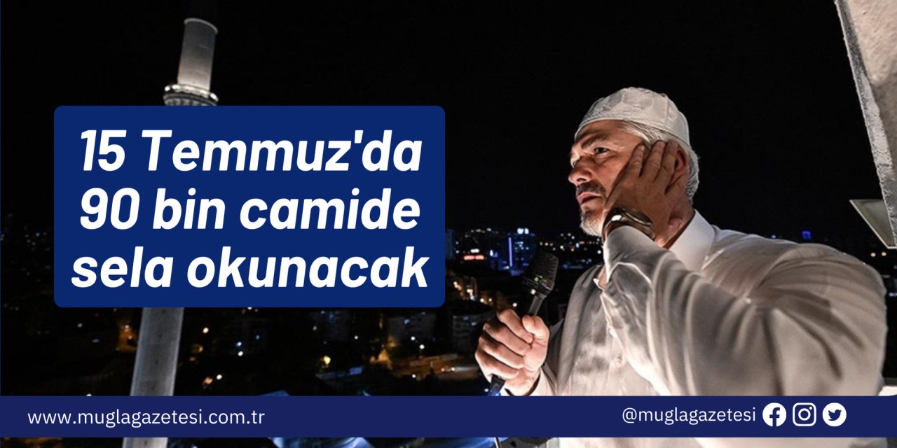 15 Temmuz'da 90 bin camide sela okunacak