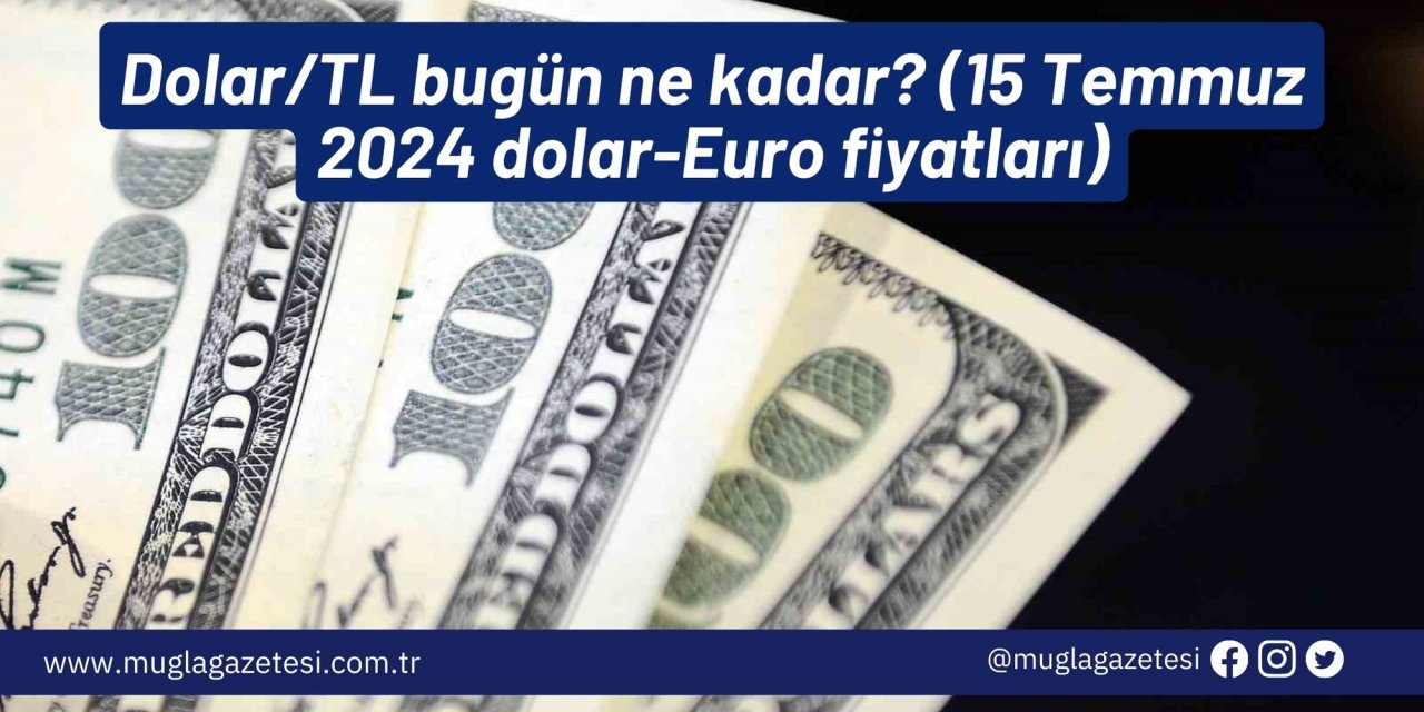 Dolar/TL bugün ne kadar? (15 Temmuz 2024 dolar-Euro fiyatları)