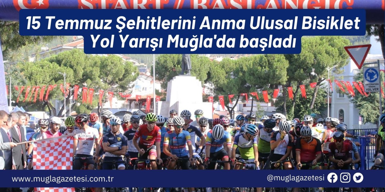 15 Temmuz Şehitlerini Anma Ulusal Bisiklet Yol Yarışı Muğla'da başladı