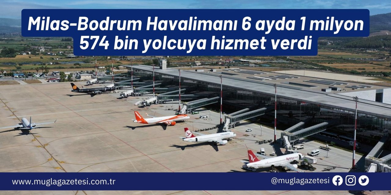 Milas-Bodrum Havalimanı 6 ayda 1 milyon 574 bin yolcuya hizmet verdi