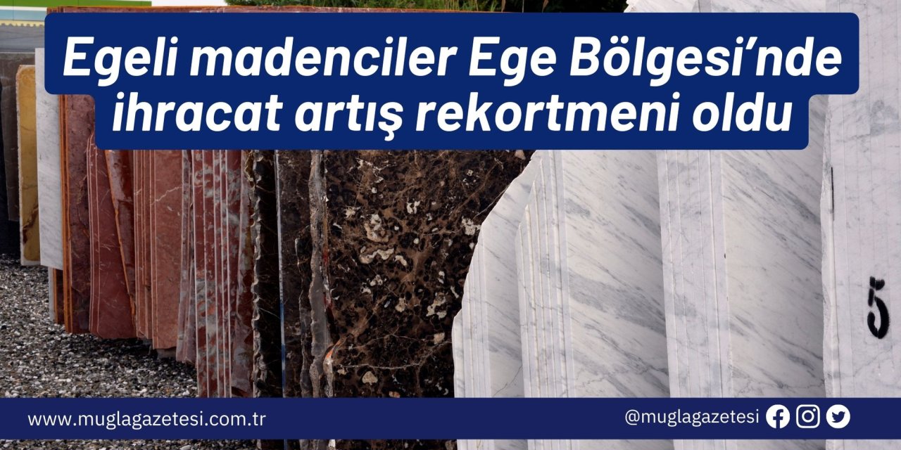 Egeli madenciler Ege Bölgesi’nde ihracat artış rekortmeni oldu