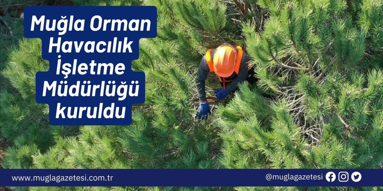 Muğla Orman Havacılık İşletme Müdürlüğü kuruldu