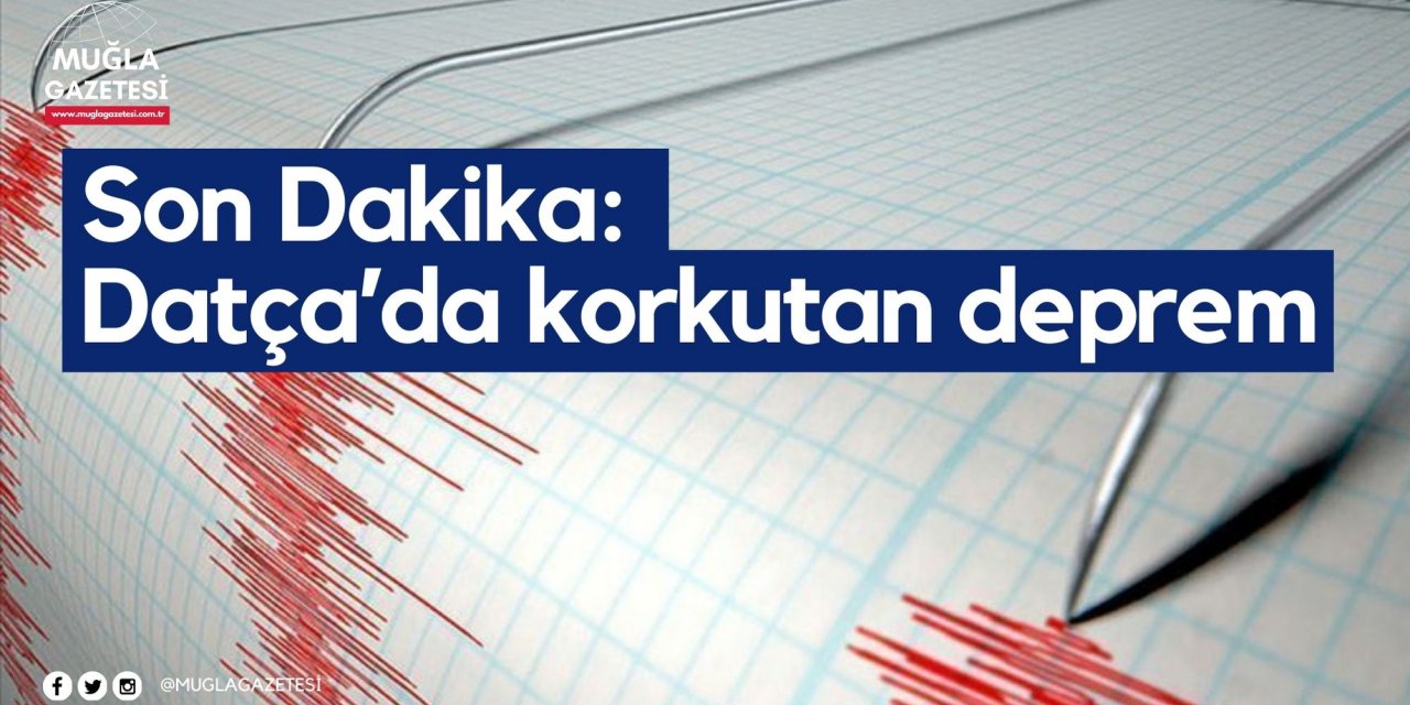 Son Dakika: Datça’da korkutan deprem