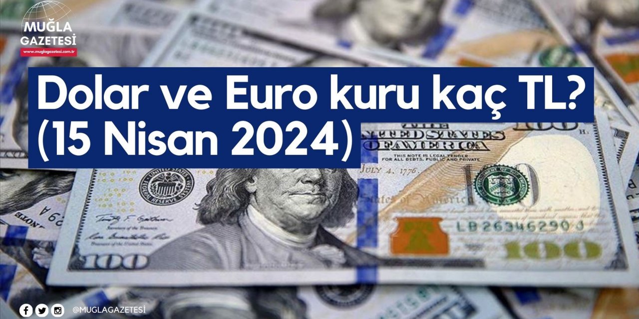 Dolar ve Euro kuru kaç TL? (15 Nisan 2024)