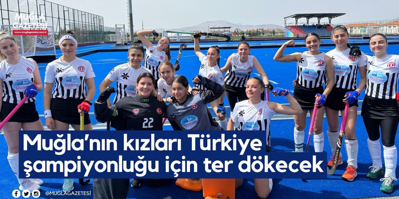 Muğla’nın kızları Türkiye şampiyonluğu için ter dökecek