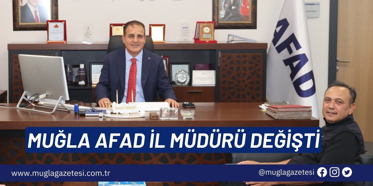 MUĞLA AFAD İL MÜDÜRÜ DEĞİŞTİ