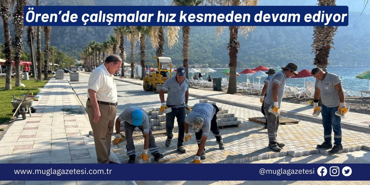 Ören’de çalışmalar hız kesmeden devam ediyor