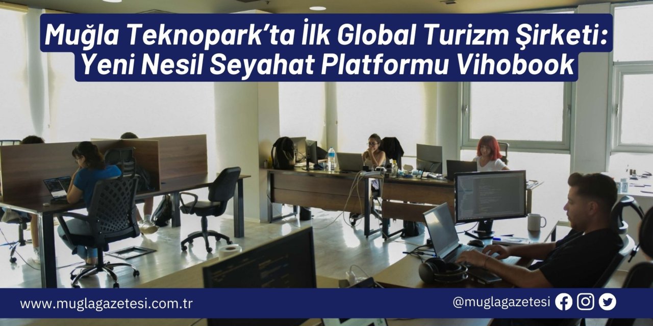 Muğla Teknopark’ta İlk Global Turizm Şirketi: Yeni Nesil Seyahat Platformu Vihobook