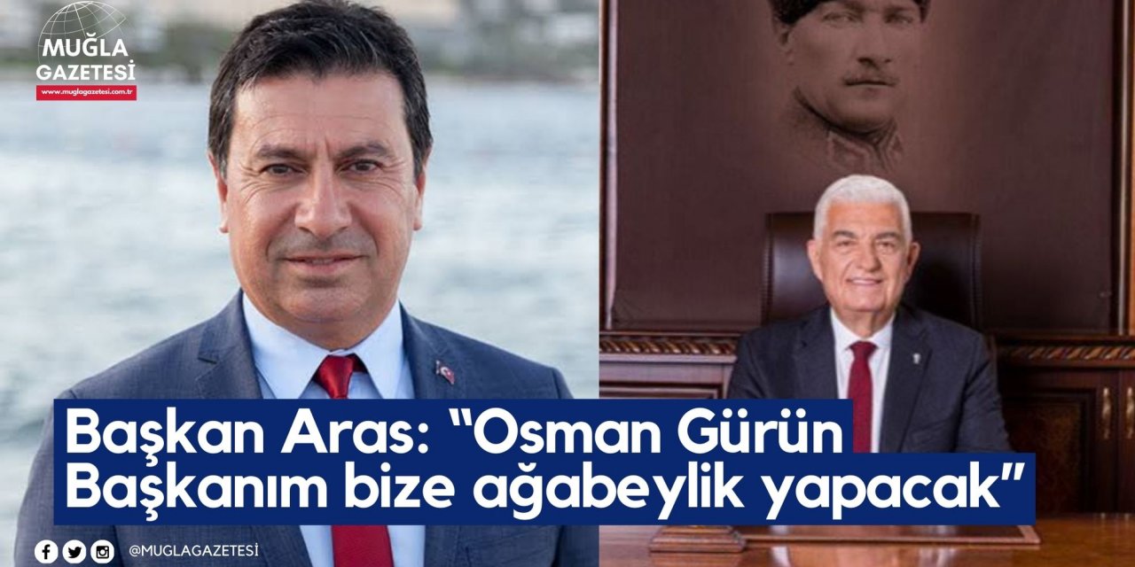 Başkan Aras: “Osman Gürün Başkanım bize ağabeylik yapacak”