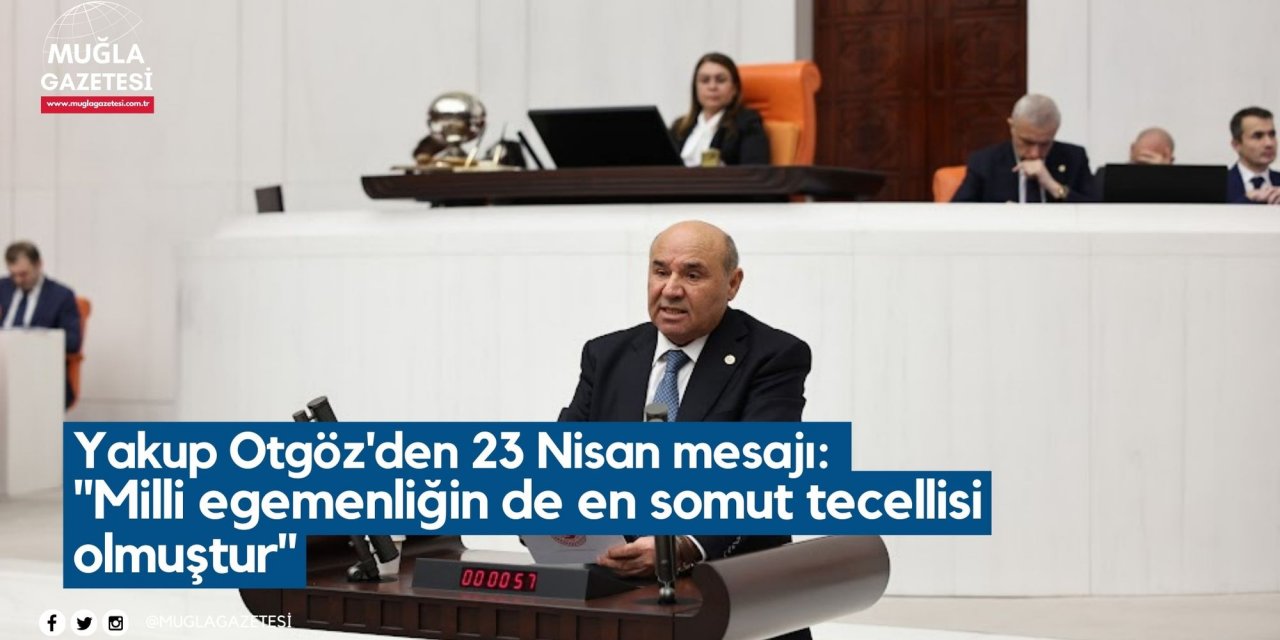 Yakup Otgöz'den 23 Nisan mesajı: "Milli egemenliğin de en somut tecellisi olmuştur"