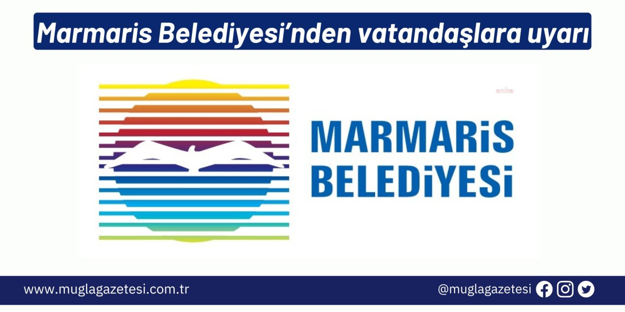Marmaris Belediyesi’nden vatandaşlara uyarı